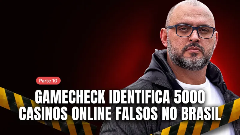Parte 10: Gamecheck identifica 5.000 cassinos online falsos no Brasil